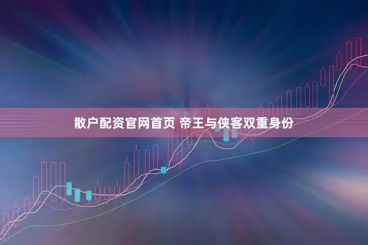散户配资官网首页 帝王与侠客双重身份