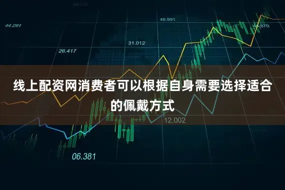 线上配资网消费者可以根据自身需要选择适合的佩戴方式