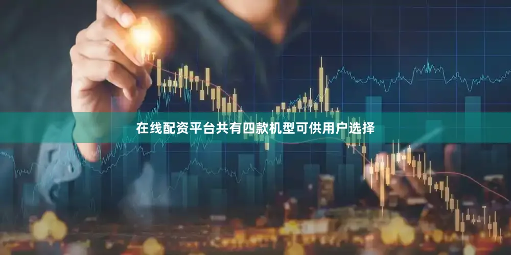 在线配资平台共有四款机型可供用户选择