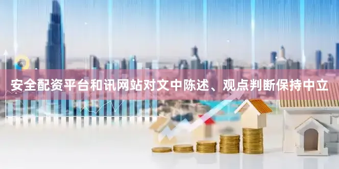 安全配资平台和讯网站对文中陈述、观点判断保持中立