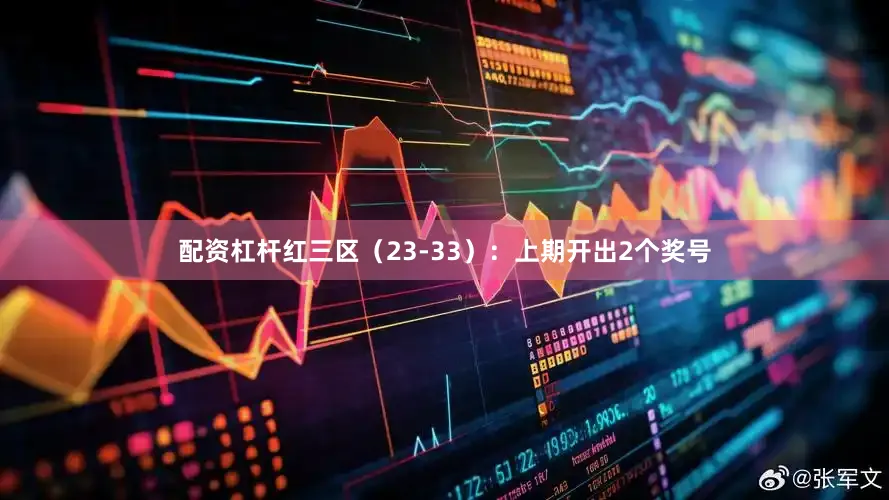 配资杠杆　　红三区（23-33）：上期开出2个奖号