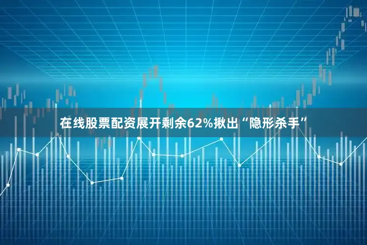 在线股票配资展开剩余62%揪出“隐形杀手”