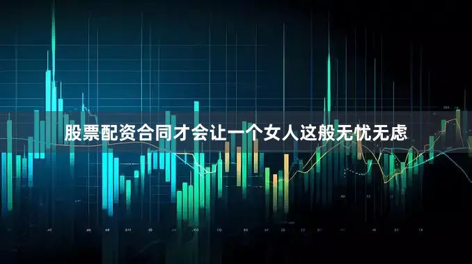 股票配资合同才会让一个女人这般无忧无虑