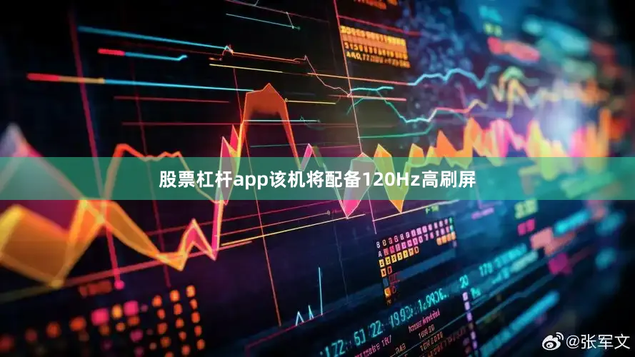 股票杠杆app该机将配备120Hz高刷屏